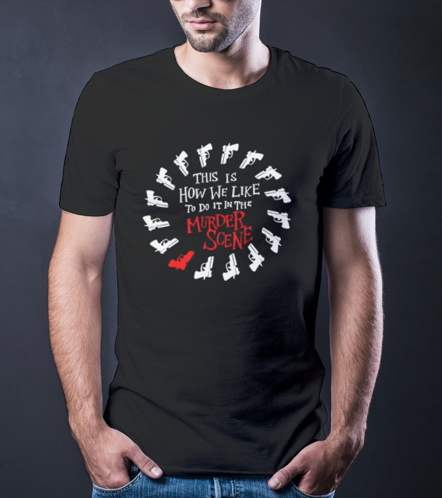 This Is How We Like To Do It In The Murder Scene Dramatic Gun Circle T-Shirt