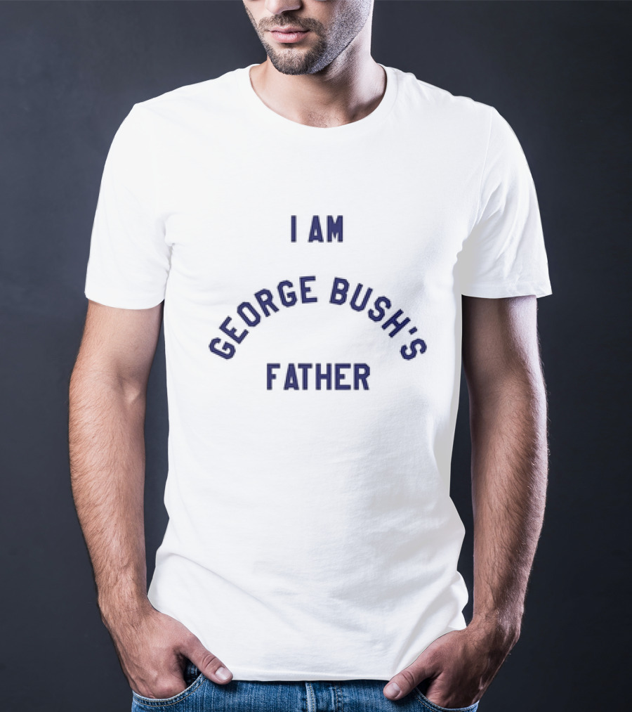 I Am George Bush’s Father T-Shirt