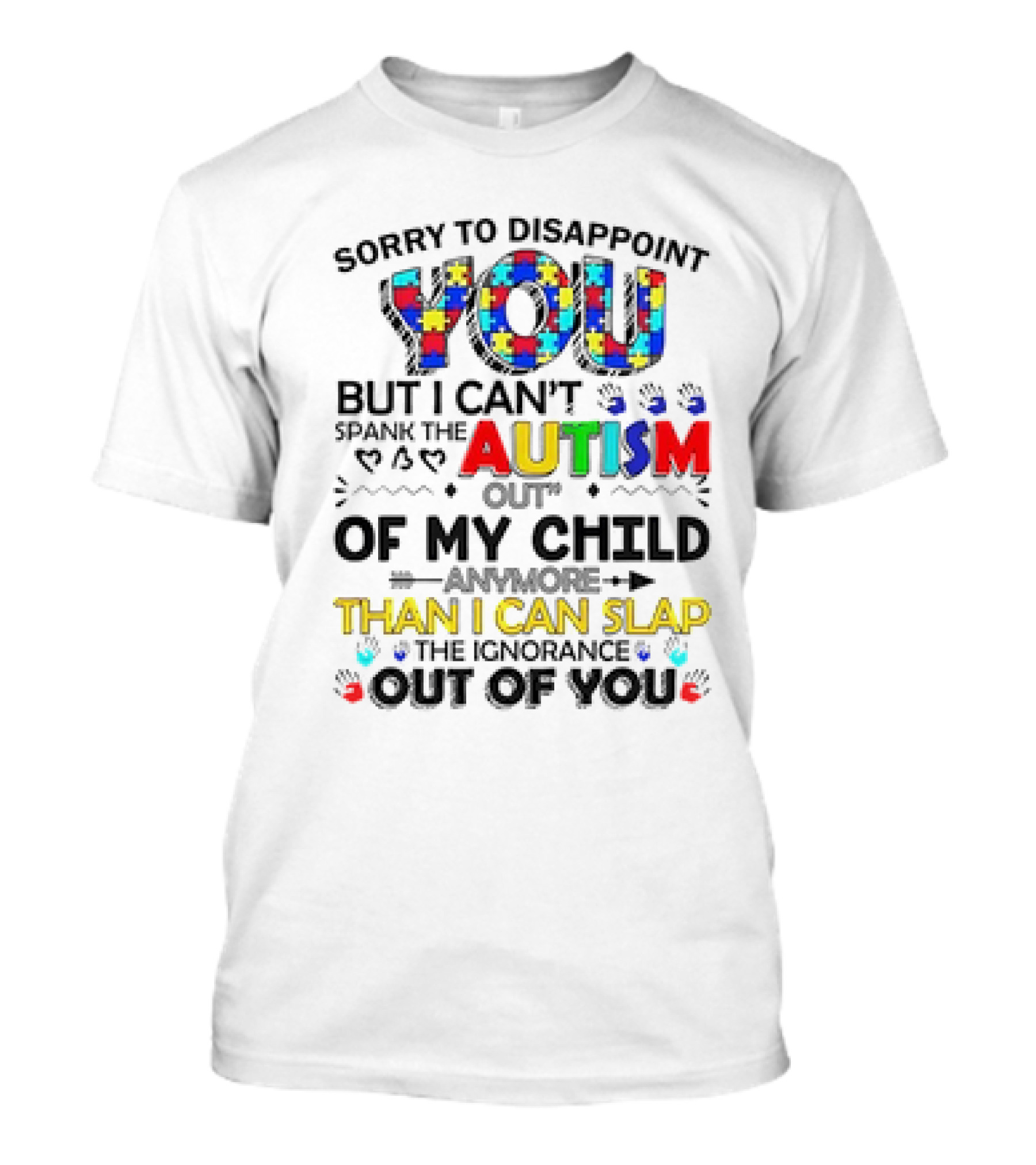 Sorry To Disappoint You But I Can’t Spank The Autism Out Of My Child Than I Can Slap The Ignorance Out Of You T-Shirt