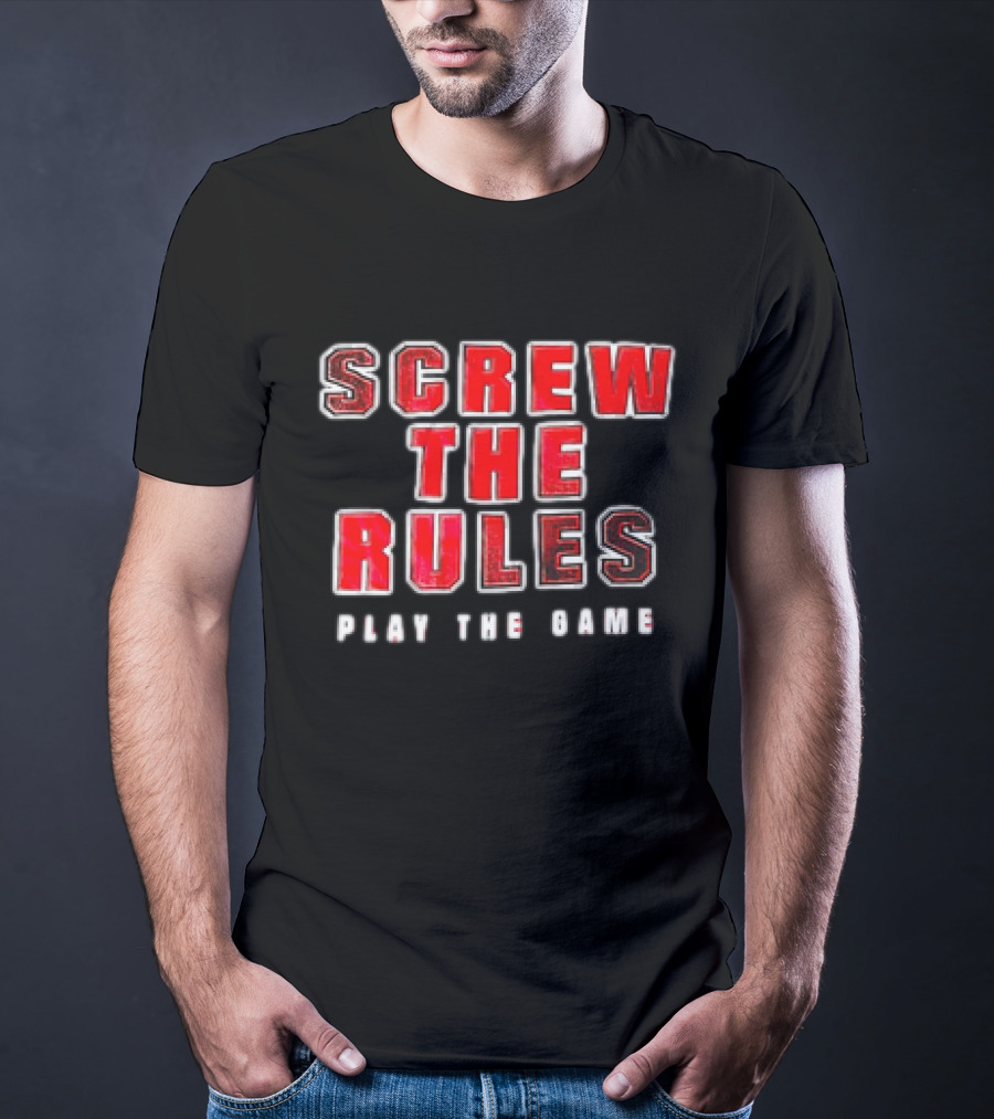 Screw The Rules Play The Game T-Shirt