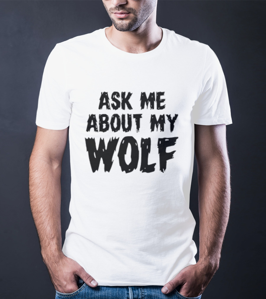 Ask ME About My Wolf T-Shirt