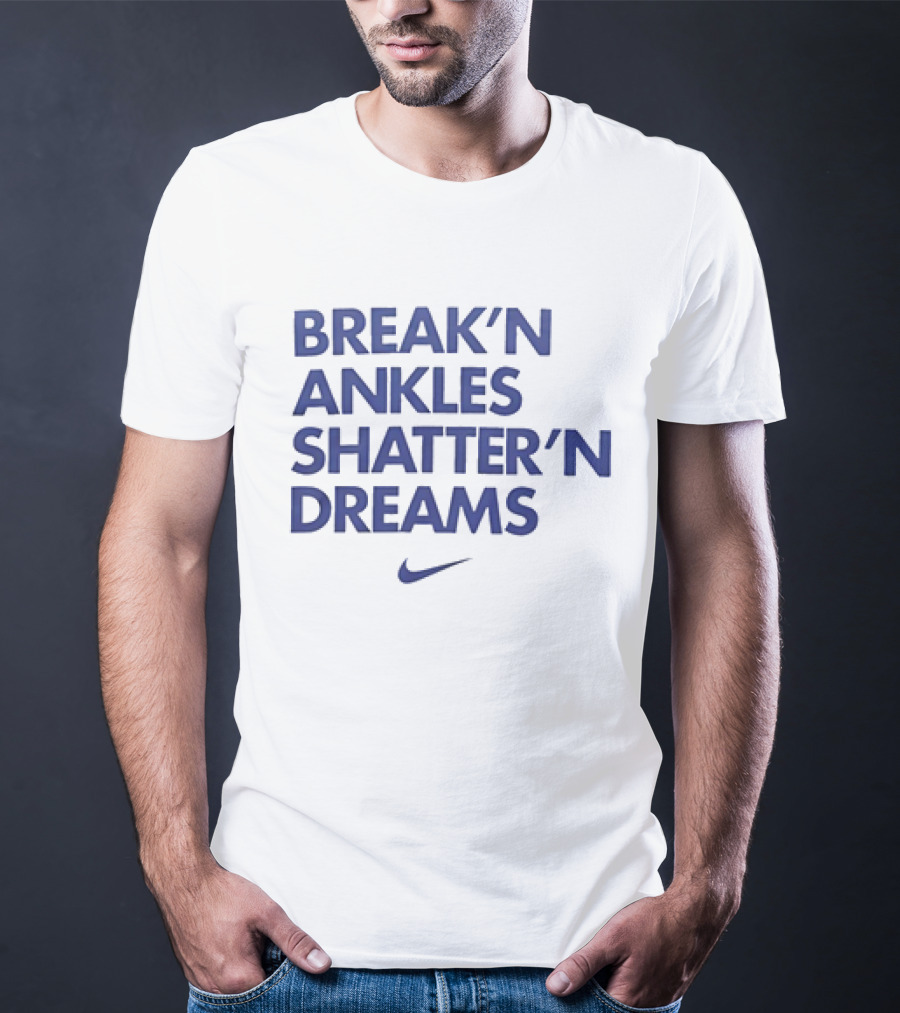 Break’n Ankles Shatter’n Dreams T-Shirt