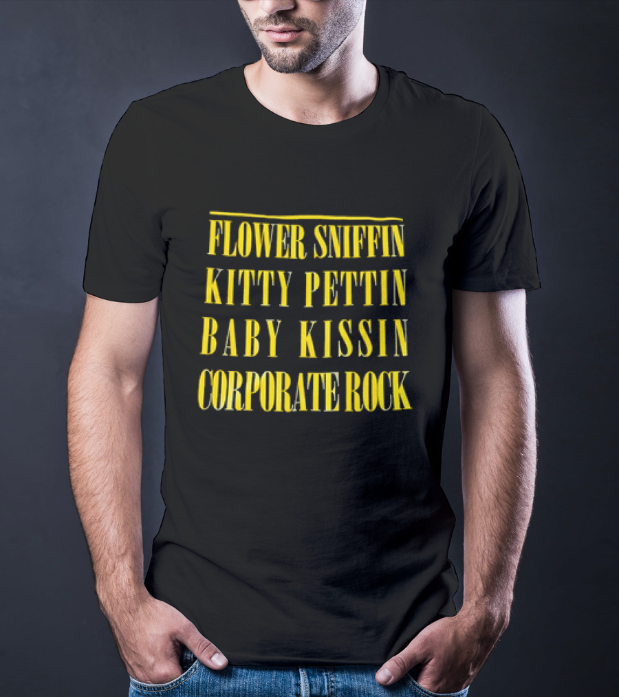 Flower Sniffin Kitty Pettin Baby Kissin Corporate Rock T-Shirt