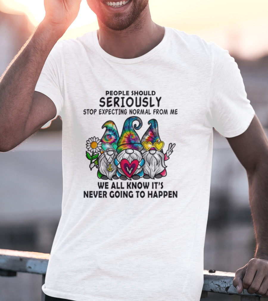 People Should Seriously Stop Expecting Normal From Me We All Know It's Never Going To Happen Gnomes T-Shirt