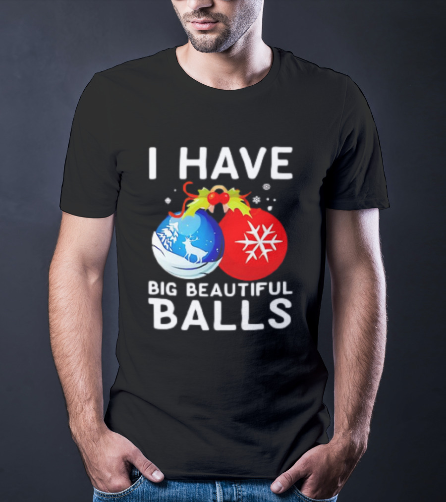 I Have Big Beautiful Balls Christmas Ornaments Snowflakes Reindeer T-Shirt