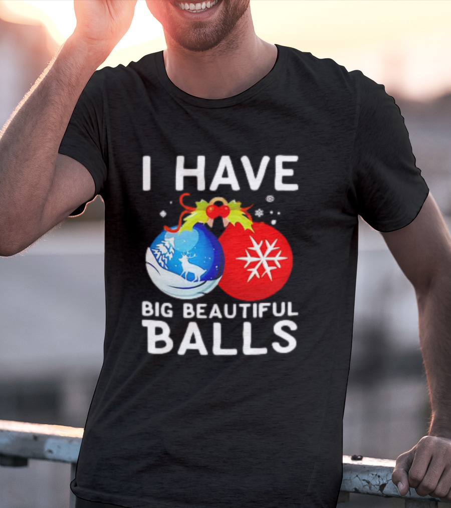 I Have Big Beautiful Balls Christmas Ornaments Snowflakes Reindeer T-Shirt