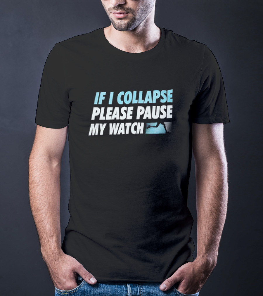 If I Collapse Please Pause My Watch T-Shirt