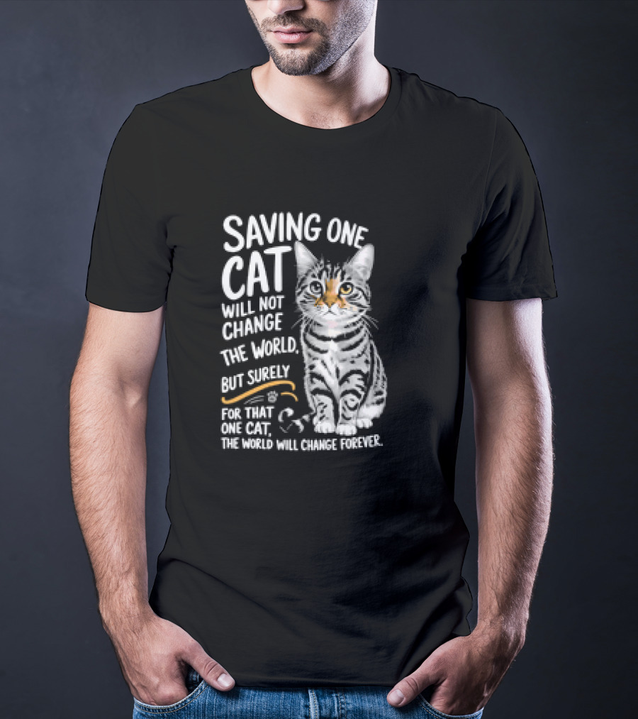 Saving One Cat Will Not Change The World But Surely For That One Cat The World Will Change Forever Cat T-Shirt