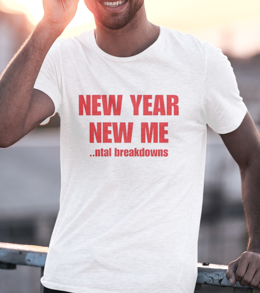 New Year New ME Ntal Breakdowns T-Shirt