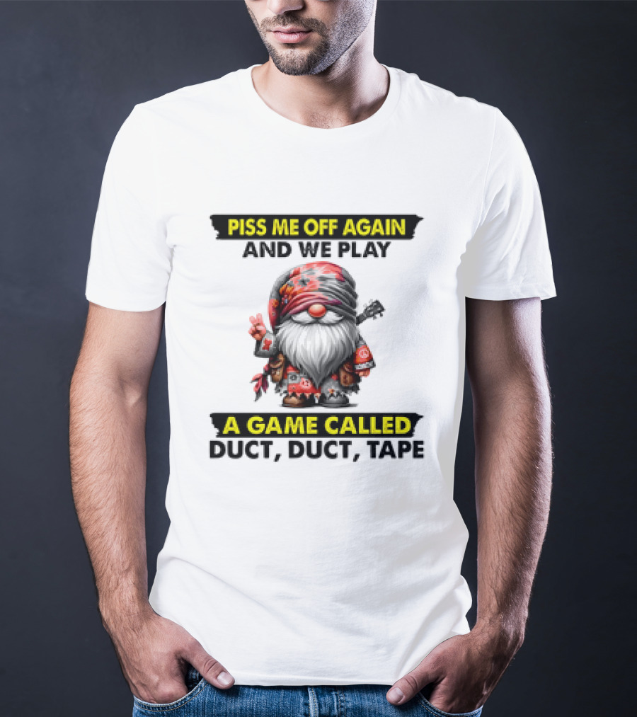 Piss Me Off Again And We Play A Game Called Duct Duct Tape Gnome T-Shirt