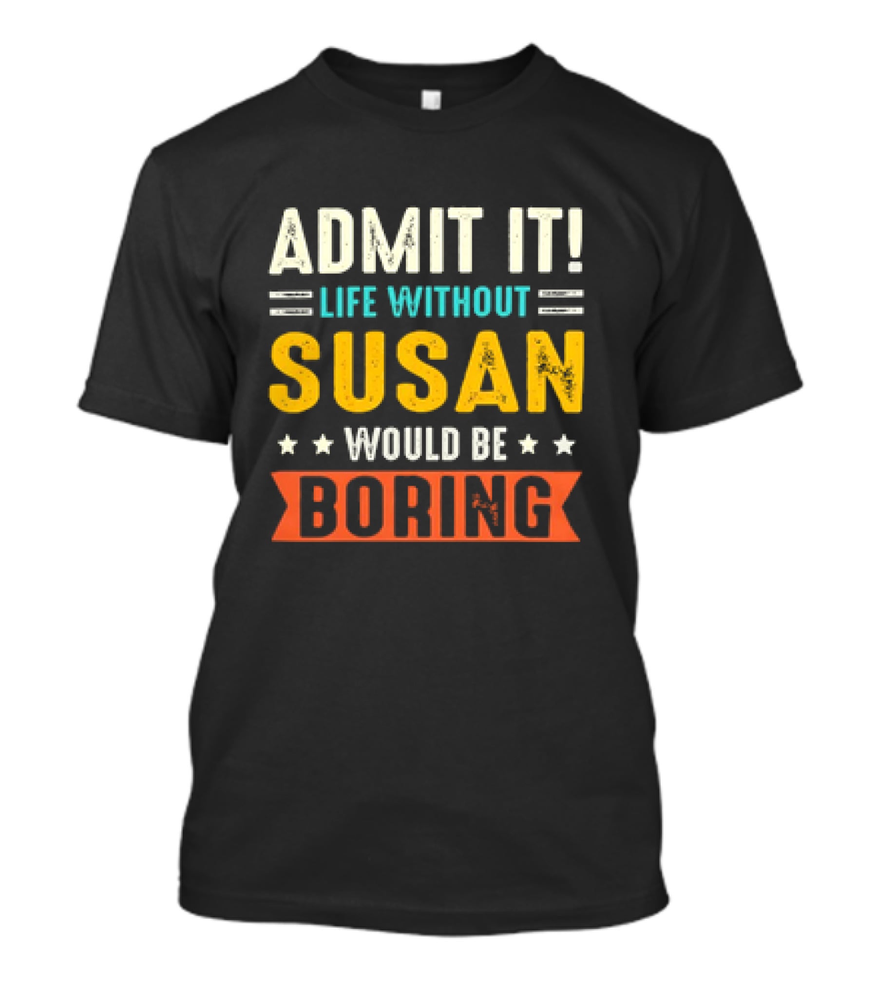 Admit It Life Without Susan Would Be Boring T-Shirt