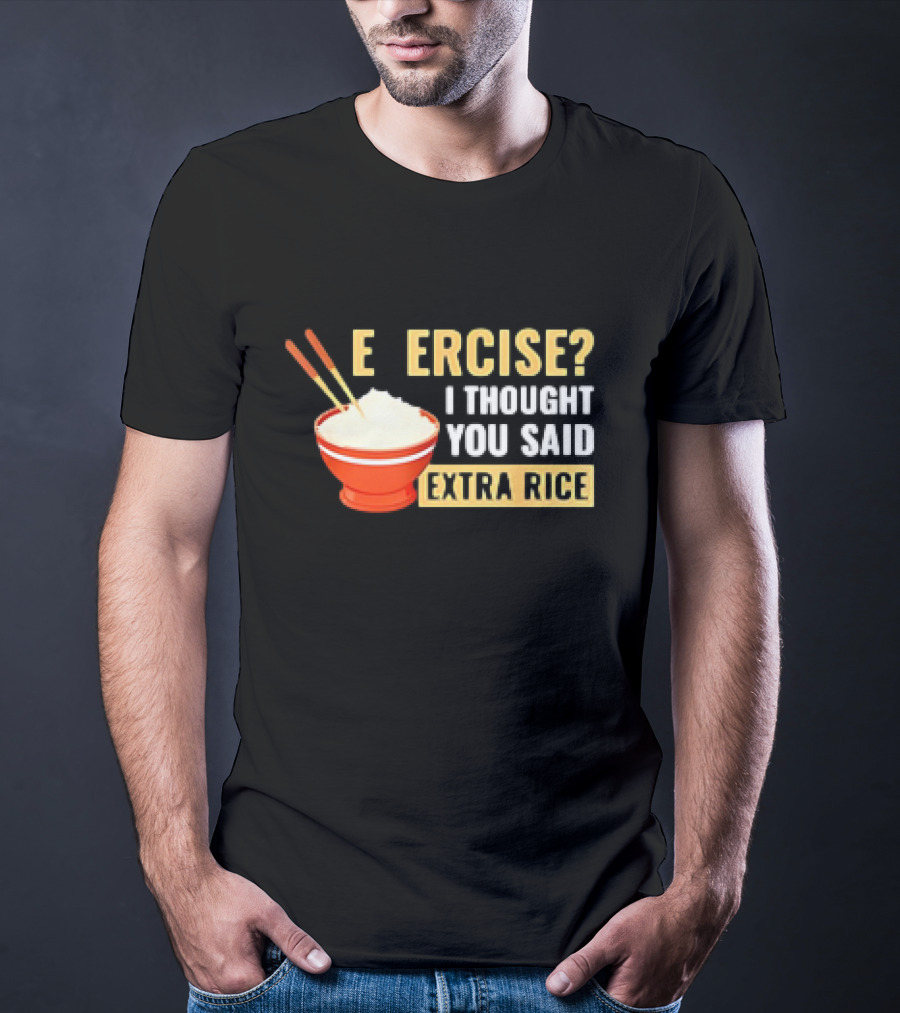 E Ercise I Thought You Said Extra Rice Red Bowl Chopsticks T-Shirt