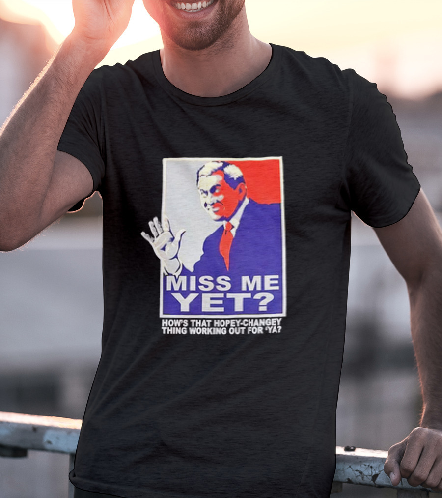 Miss Me Yet How's That Hopey-Changey Thing Working Out For Ya George W. Bush T-Shirt