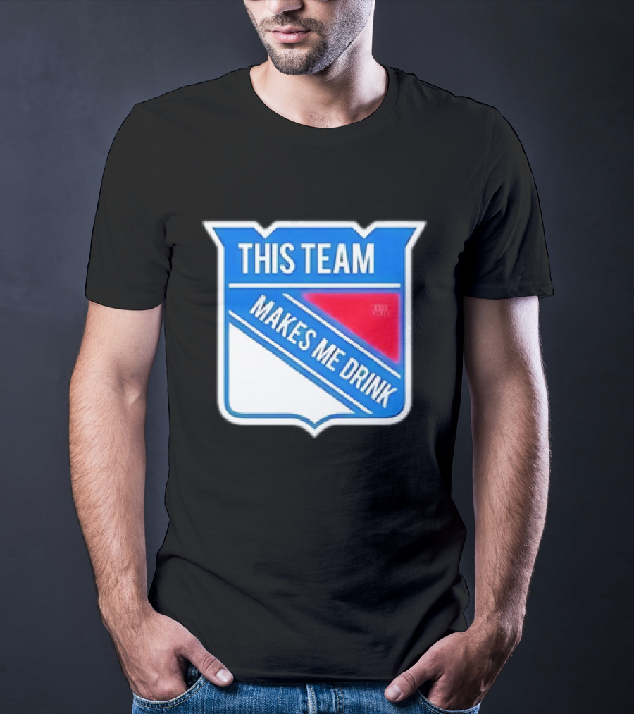 This Team Makes ME Drink New York Rangers T-Shirt