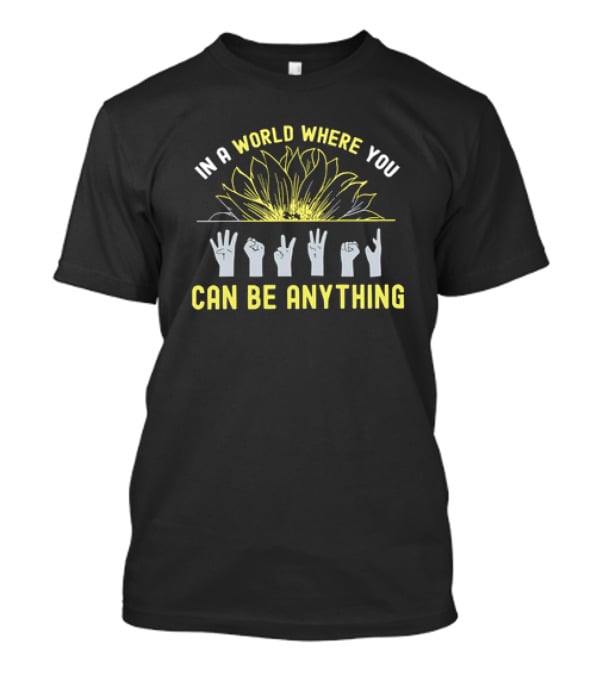 In A World Where You Can Be Anything Sunflower And ASL Signs T-Shirt