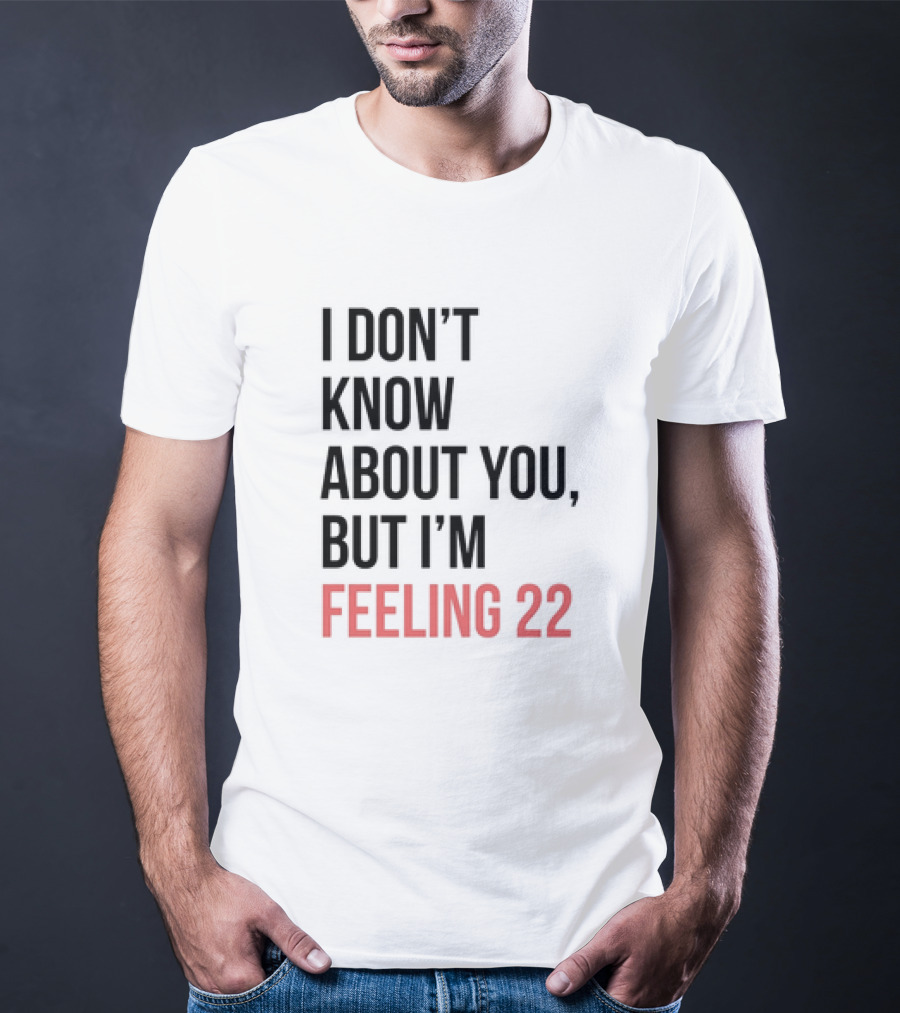 I Don’t Know About You But I’m Feeling 22 Taylor Swift 22 Lyrics T-Shirt
