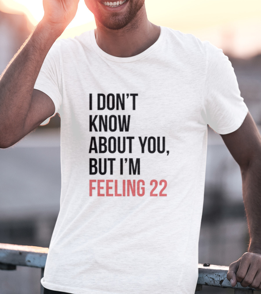 I Don’t Know About You But I’m Feeling 22 Taylor Swift 22 Lyrics T-Shirt
