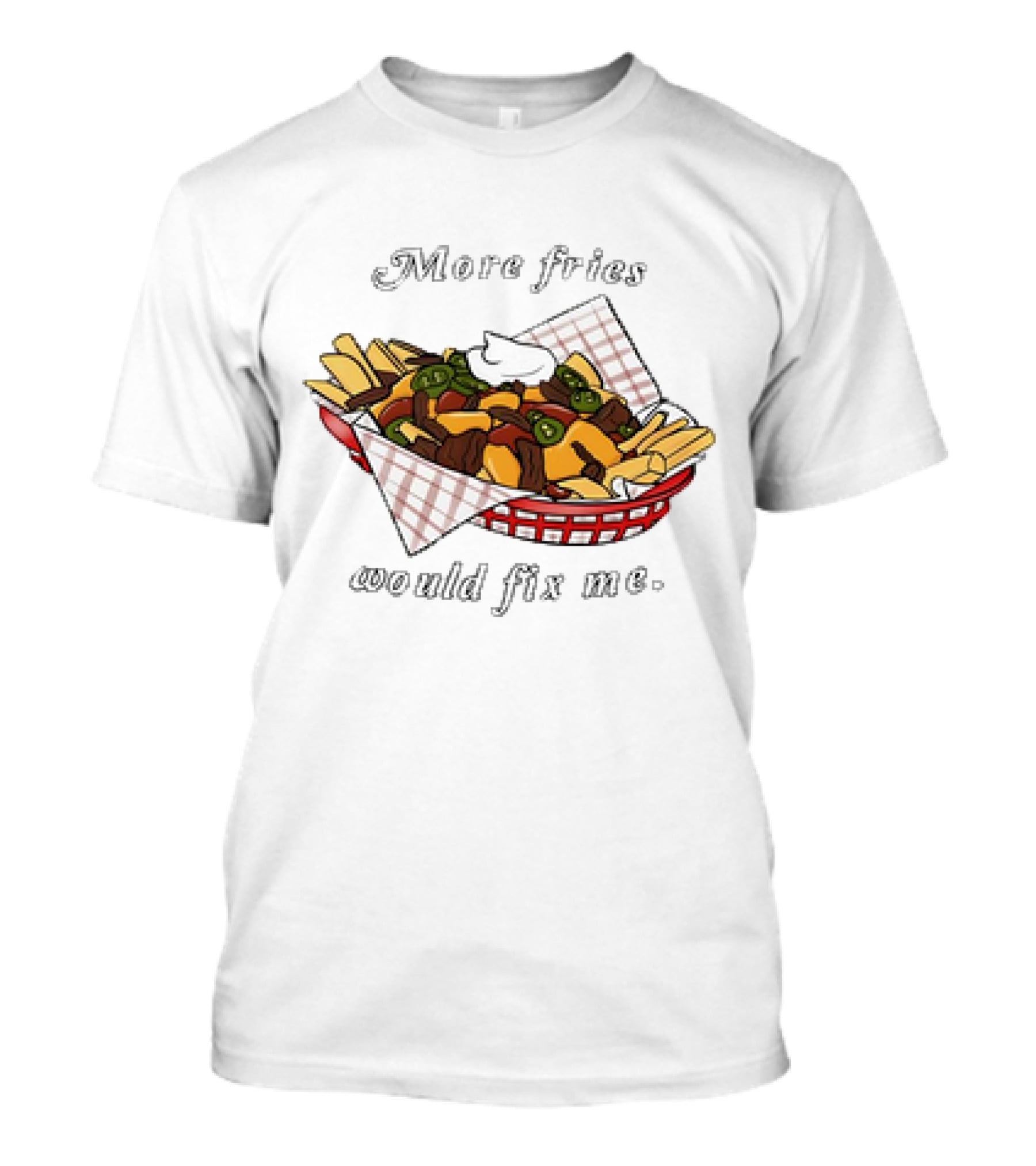 More Fries Would Fix Me Nacho Basket T-Shirt