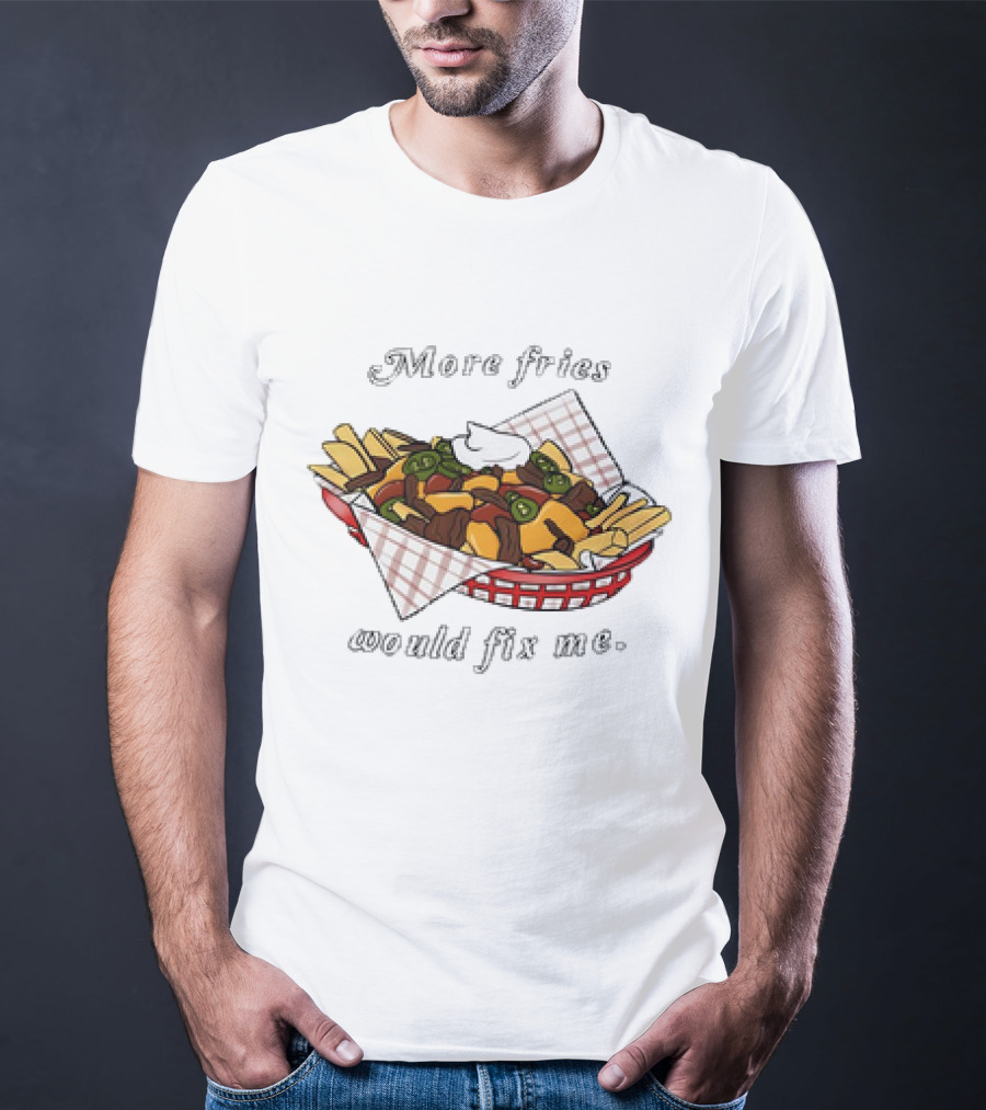 More Fries Would Fix Me Nacho Basket T-Shirt