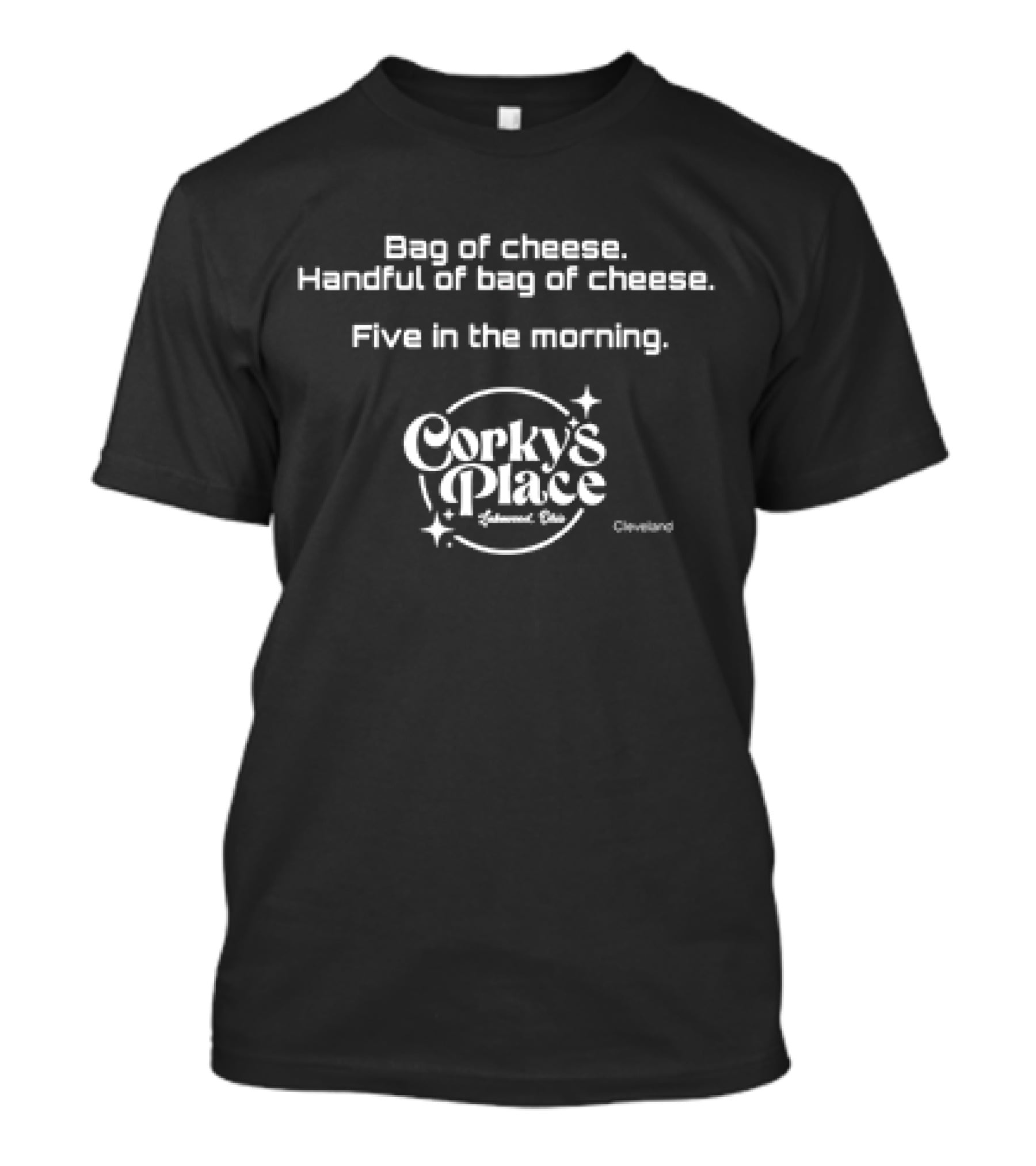 Bag Of Cheese Handful Of Bag Of Cheese Five In The Morning Corky's Place Edgewood Ohio Cleveland T-Shirt