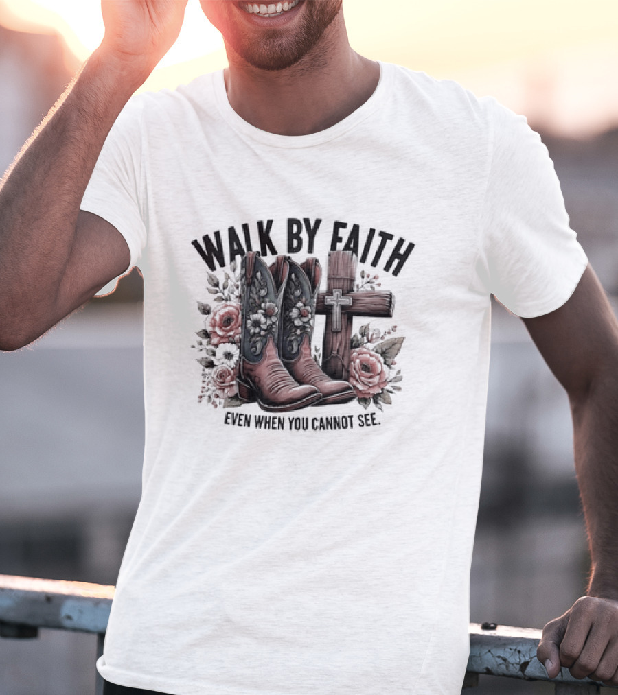 Walk By Faith Even When You Cannot See Cowboy Boots Cross And Flowers T-Shirt