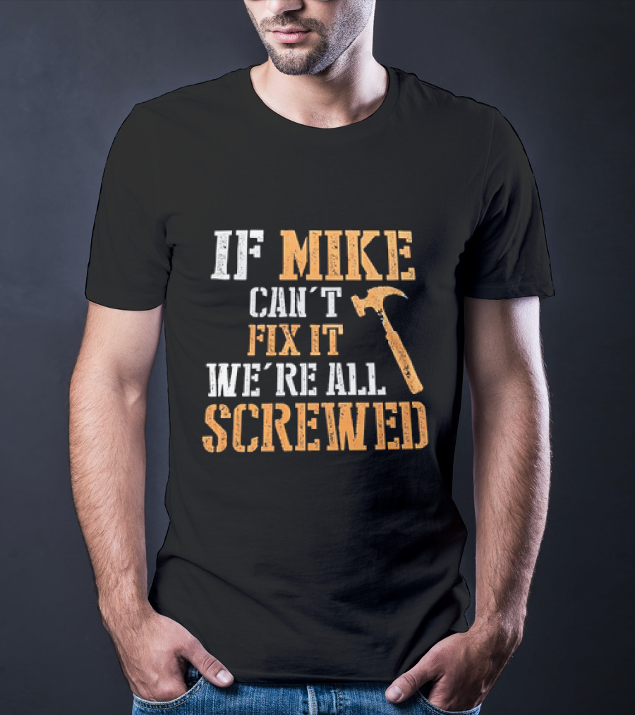 If Mike Can't Fix It We're All Screwed Hammer T-Shirt