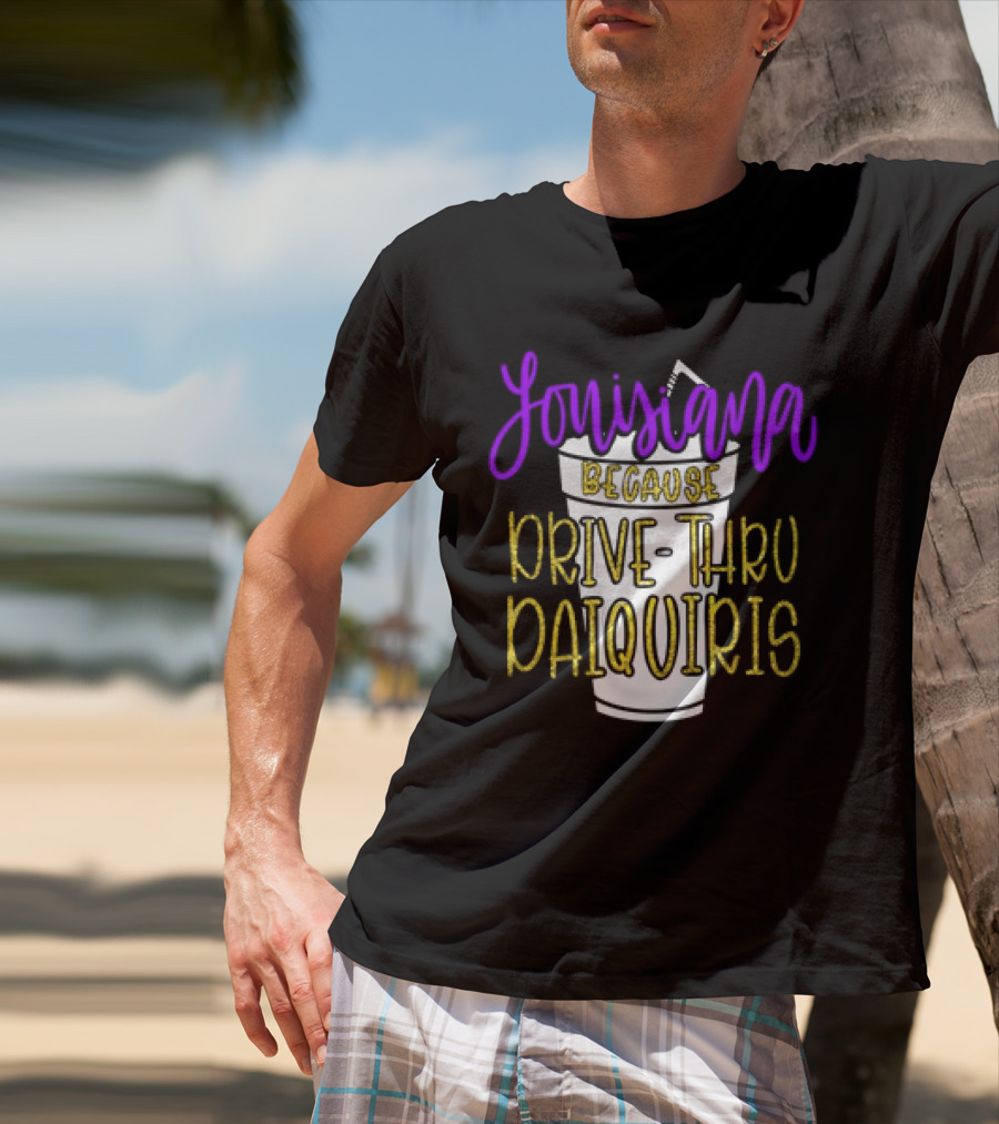 Louisiana Because Drive Thru Daiquiris Cup T-Shirt