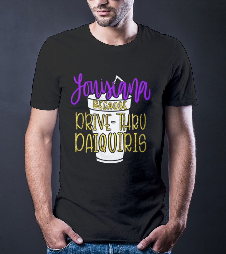 Louisiana Because Drive Thru Daiquiris Cup T-Shirt