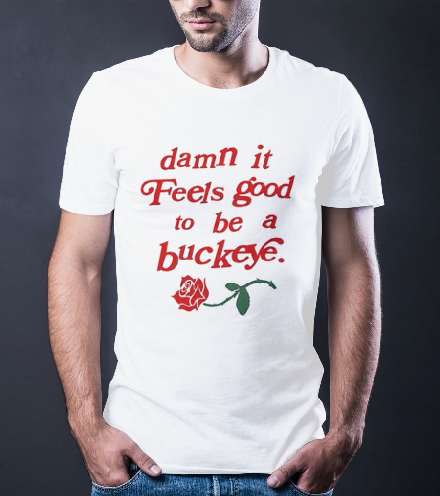 Damn It Feels Good To Be A Buckeye With Red Rose T-Shirt