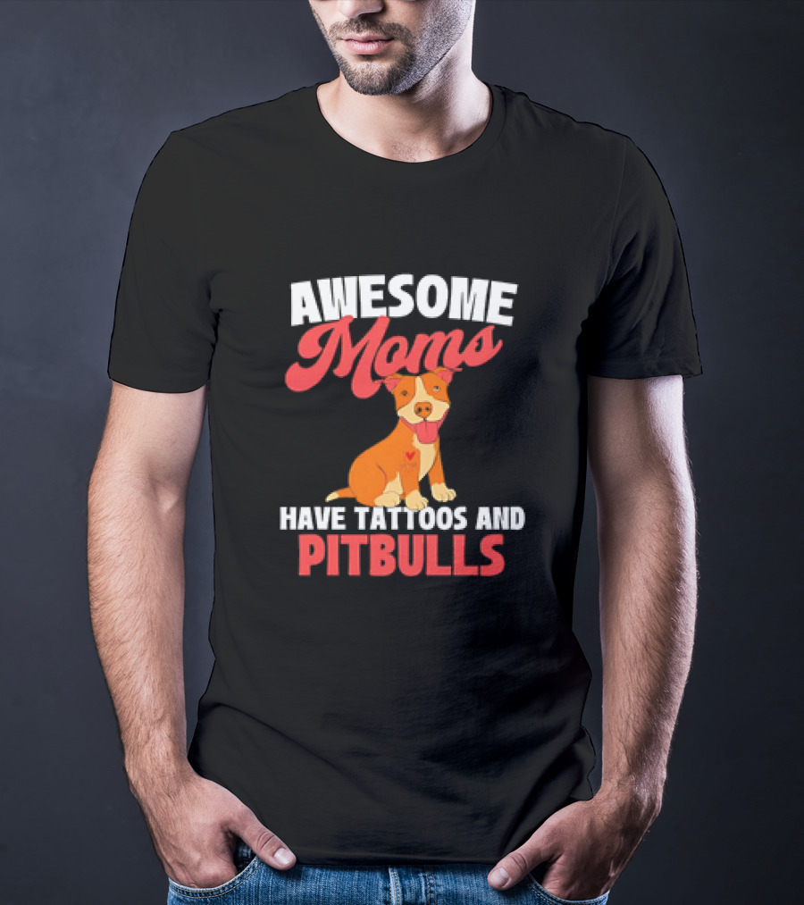 Awesome Moms Have Tattoos And Pitbulls Canine Dog Breeder Pitbull T-Shirt