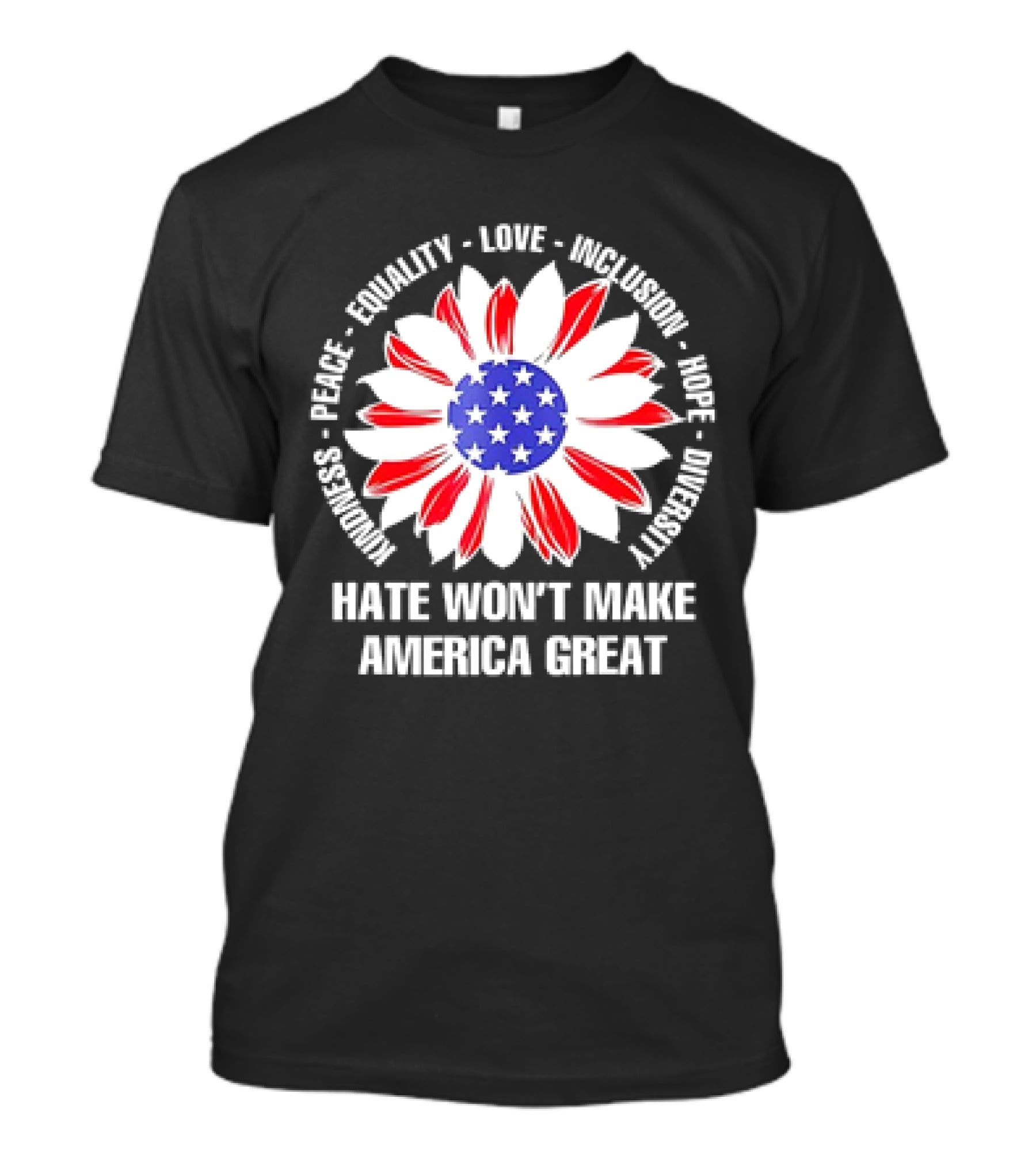 Kindness Peace Equality Love Inclusion Hope Diversity Flower USA Flag Hate Won’t Make America Great T-Shirt