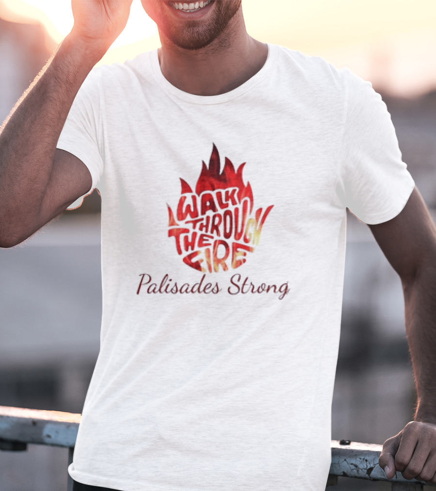Walk Through The Fire Palisades Strong T-Shirt