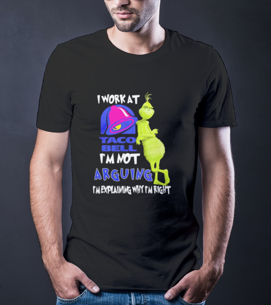 Grinch Taco Bell I'm Not Arguing I'm Explaining Why I'm Right T-Shirt