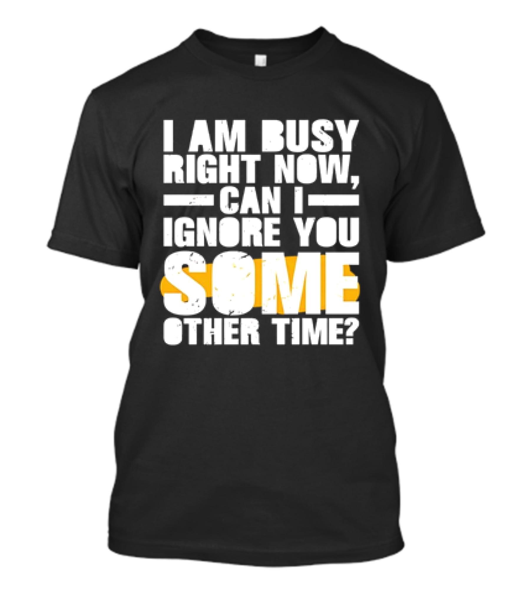 I Am Busy Right Now Can I Ignore You Some Other Time Bold Text With Yellow Highlight T-Shirt