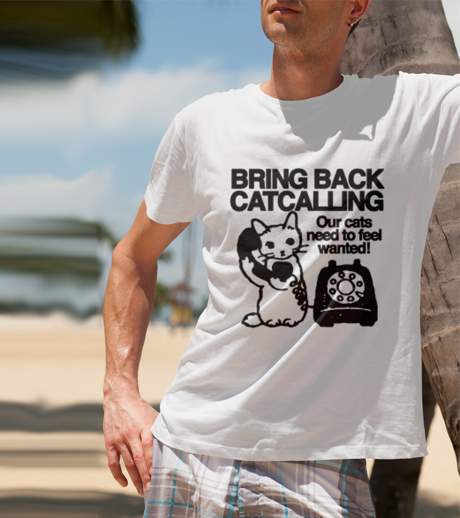 Bring Back Catcalling Our Cats Need To Feel Wanted Telephone Cat T-Shirt