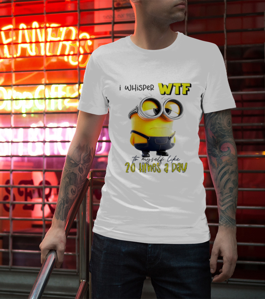 Minion I Whisper WTF To Myself Like 20 Times A Day T-Shirt