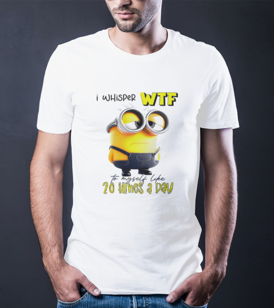 Minion I Whisper WTF To Myself Like 20 Times A Day T-Shirt