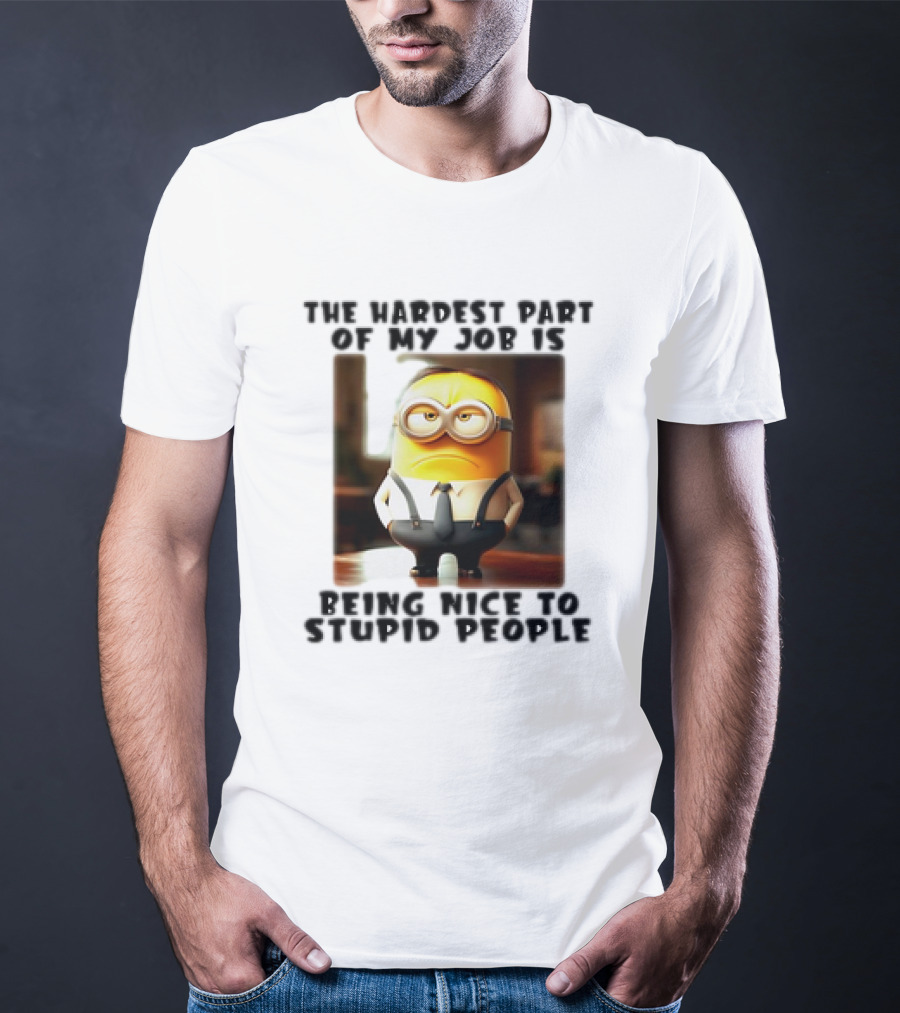 The Hardest Part Of My Job Is Being Nice To Stupid People Minion T-Shirt