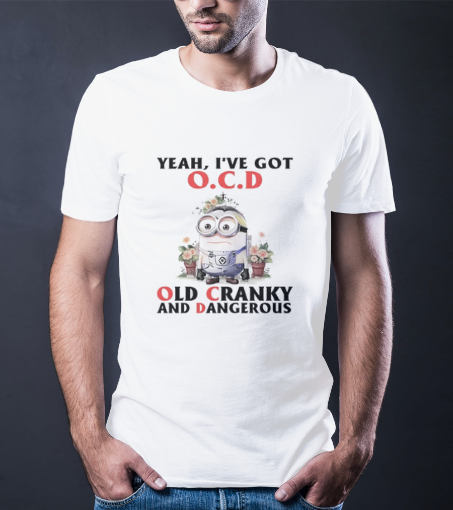 Minion Yeah I've Got O.C.D Old Cranky And Dangerous T-Shirt