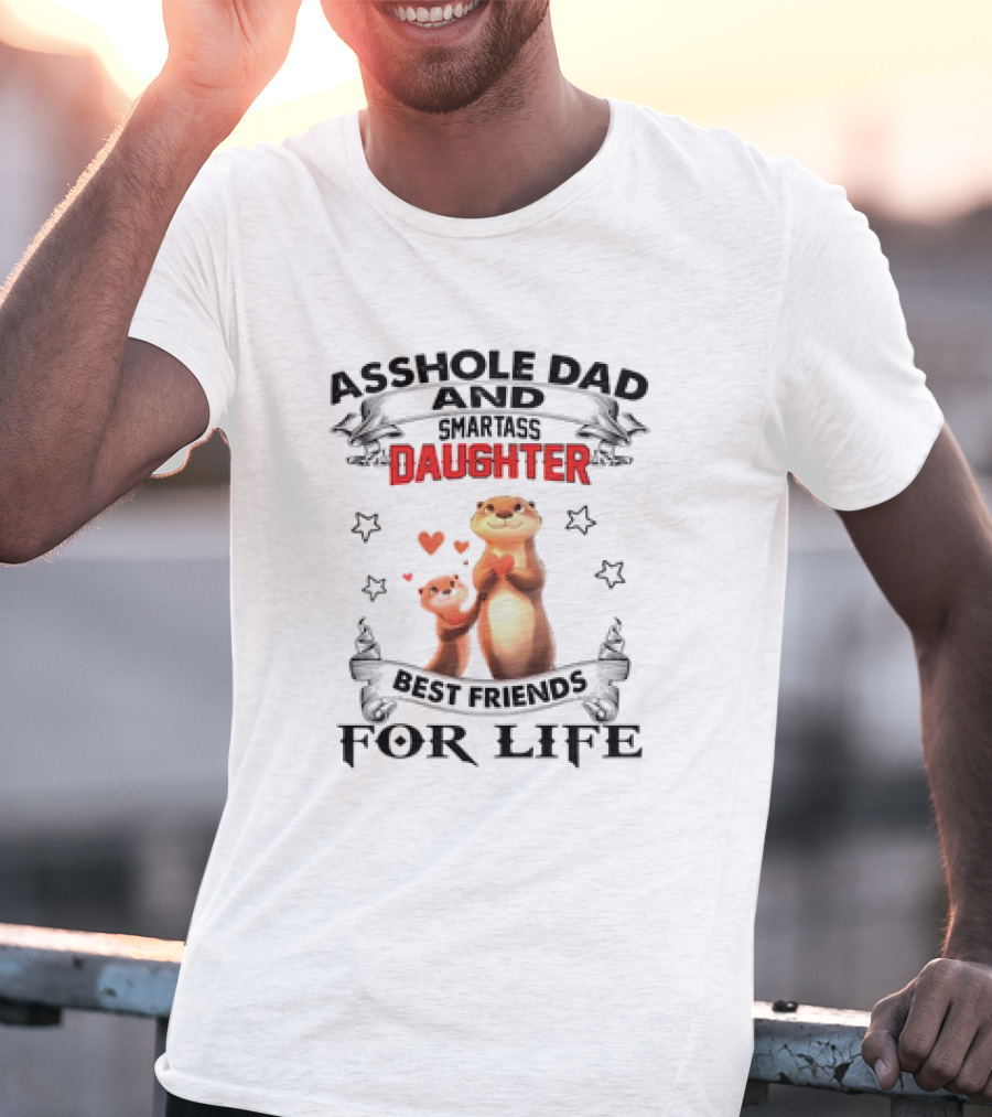 Asshole Dad And Smartass Daughter Best Friends For Life Otters T-Shirt
