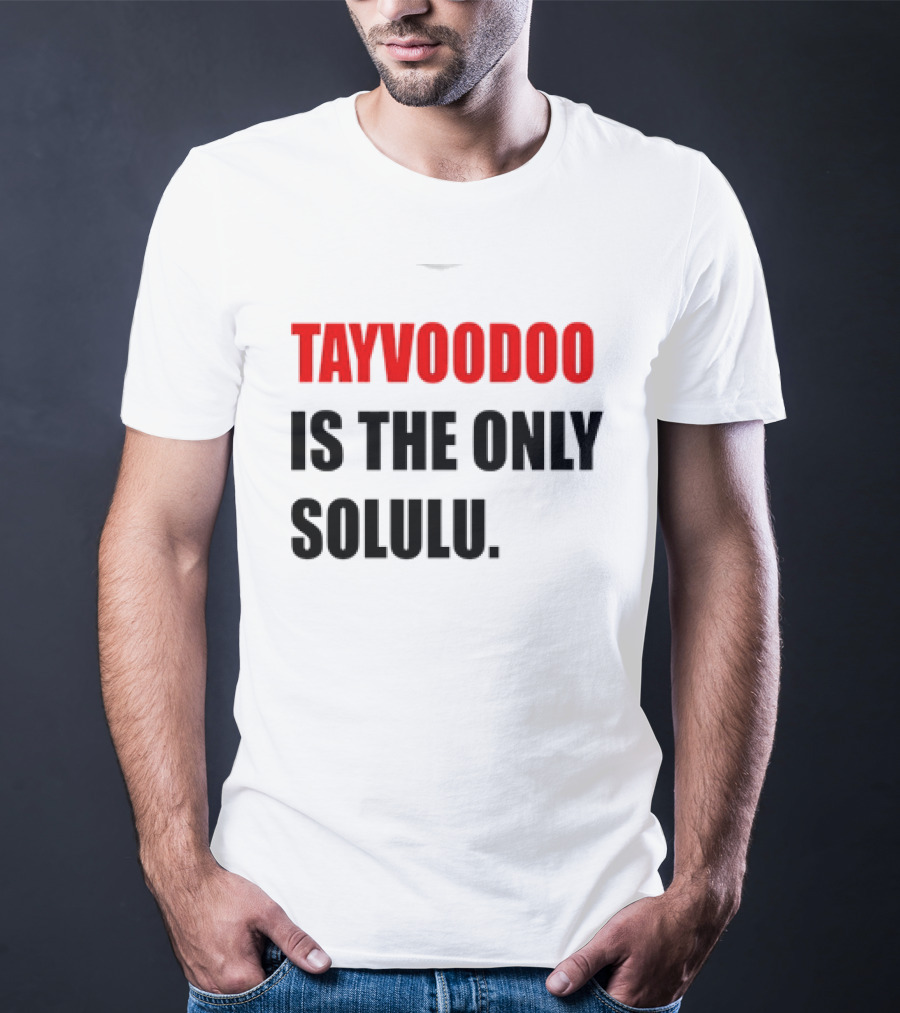 Tayvoodoo Is The Only Solulu T-Shirt