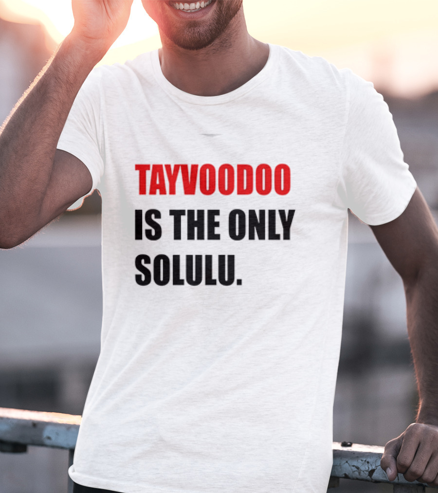 Tayvoodoo Is The Only Solulu T-Shirt