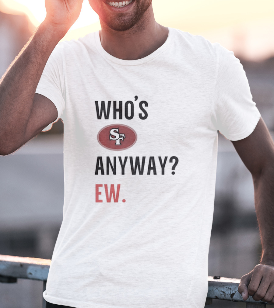 Who's Sf Anyway? Ew T-Shirt