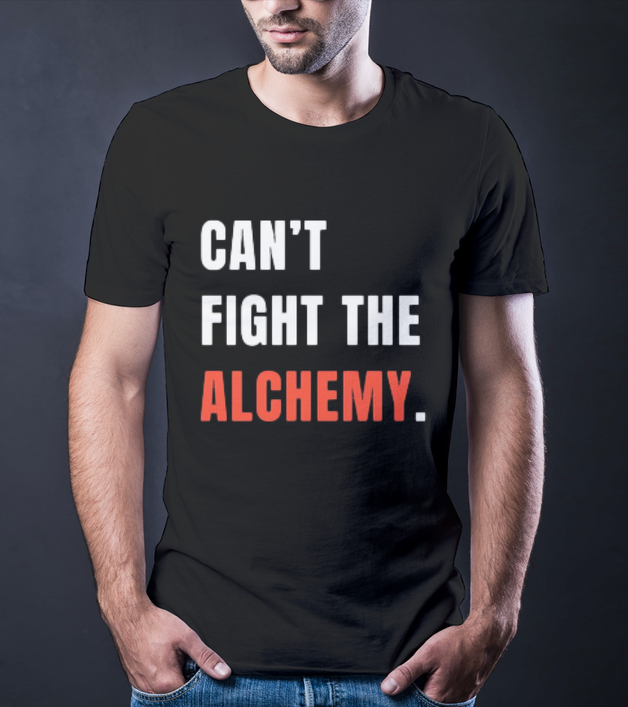 Can’t Fight The Alchemy T-Shirt
