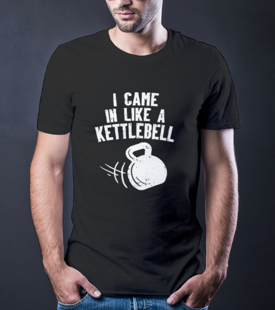 I Came In Like A Kettlebell Fitness Pun Workout Motivation T-Shirt