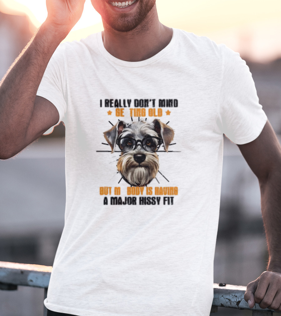 I Really Don’t Mind Getting Old But My Body Is Having A Major Hissy Fit Dog With Glasses T-Shirt