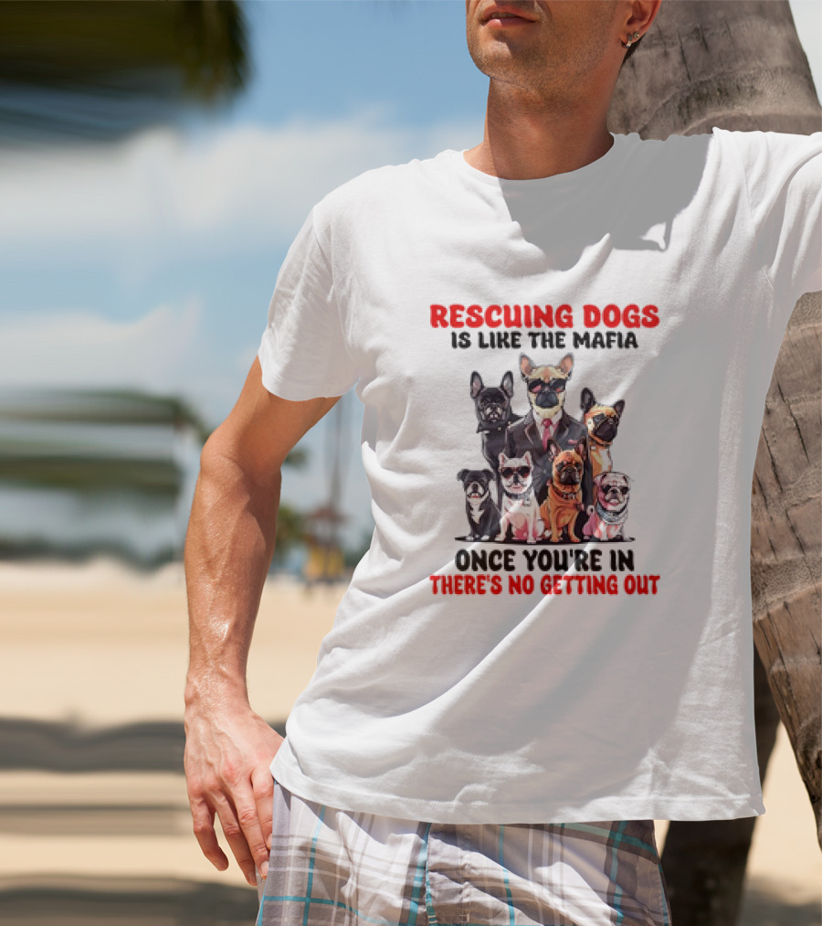 Rescuing Dogs Is Like The Mafia Once You’re In There’s No Getting Out Mafia Dog Rescue Fun Image T-Shirt