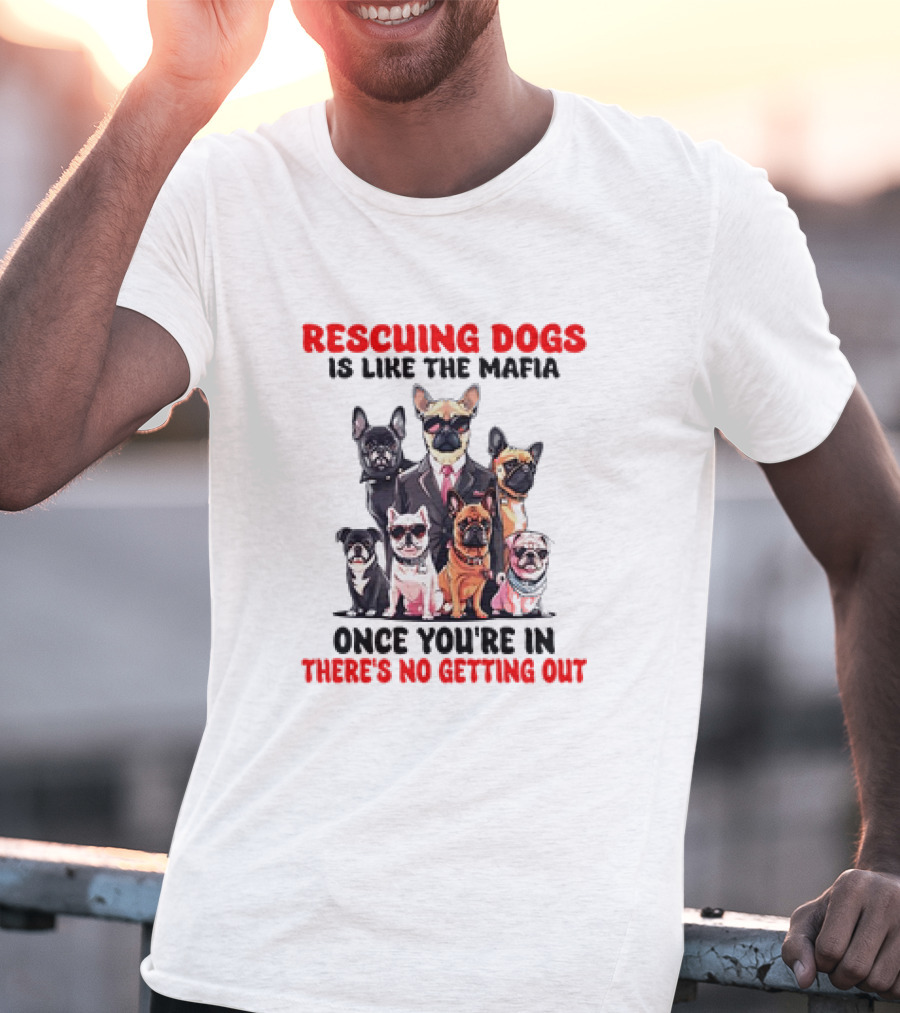 Rescuing Dogs Is Like The Mafia Once You’re In There’s No Getting Out Mafia Dog Rescue Fun Image T-Shirt