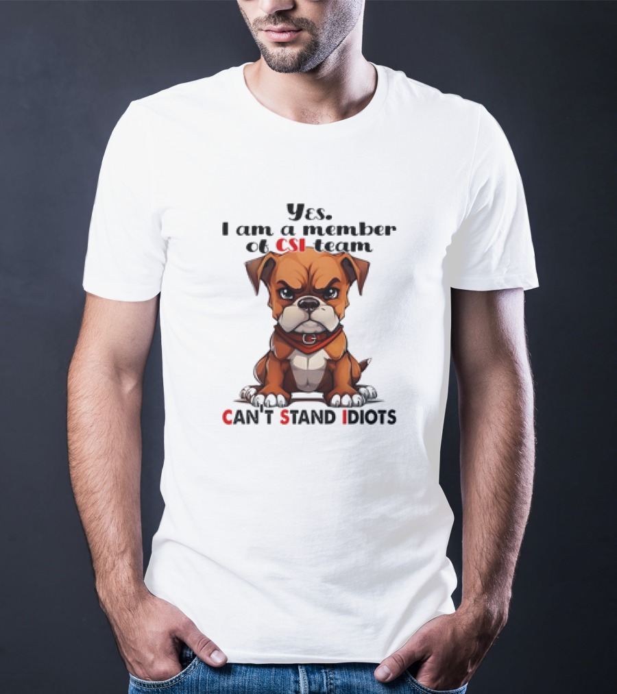 Yes I Am A Member Of CSI-Team Can't Stand Idiots Dog T-Shirt