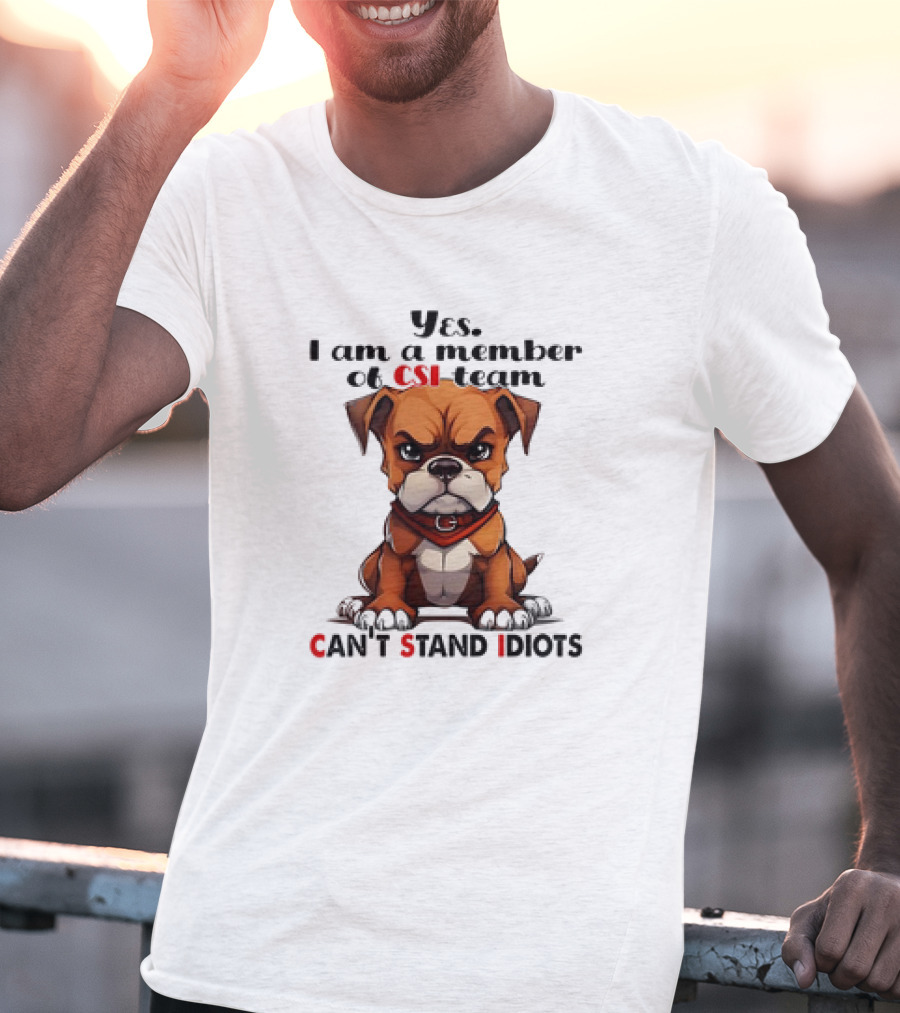 Yes I Am A Member Of CSI-Team Can't Stand Idiots Dog T-Shirt